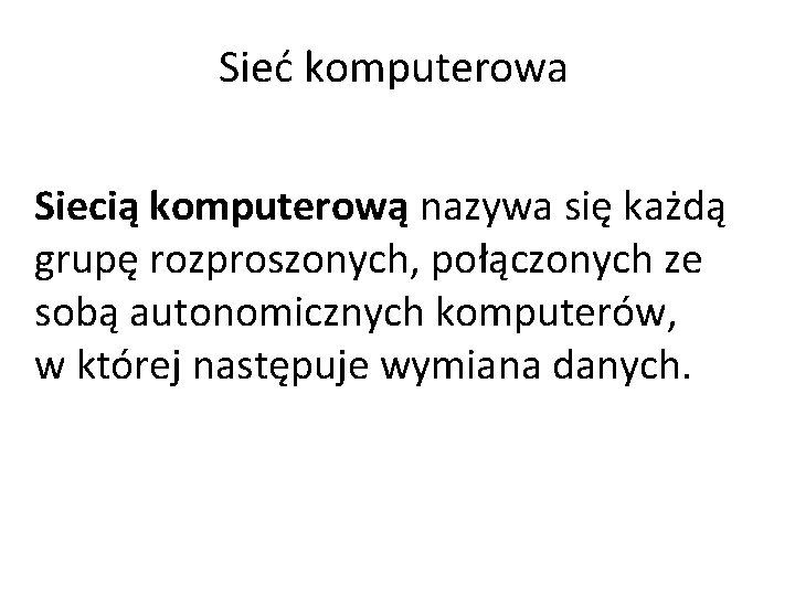 Sieć komputerowa Siecią komputerową nazywa się każdą grupę rozproszonych, połączonych ze sobą autonomicznych komputerów,