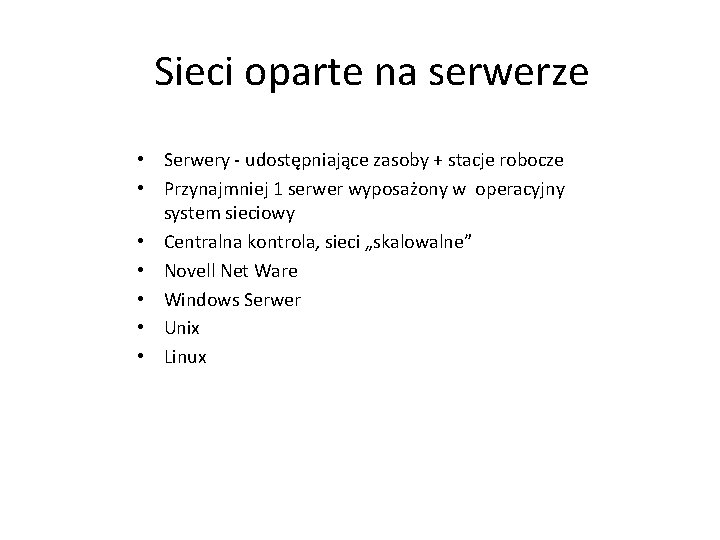 Sieci oparte na serwerze • Serwery - udostępniające zasoby + stacje robocze • Przynajmniej