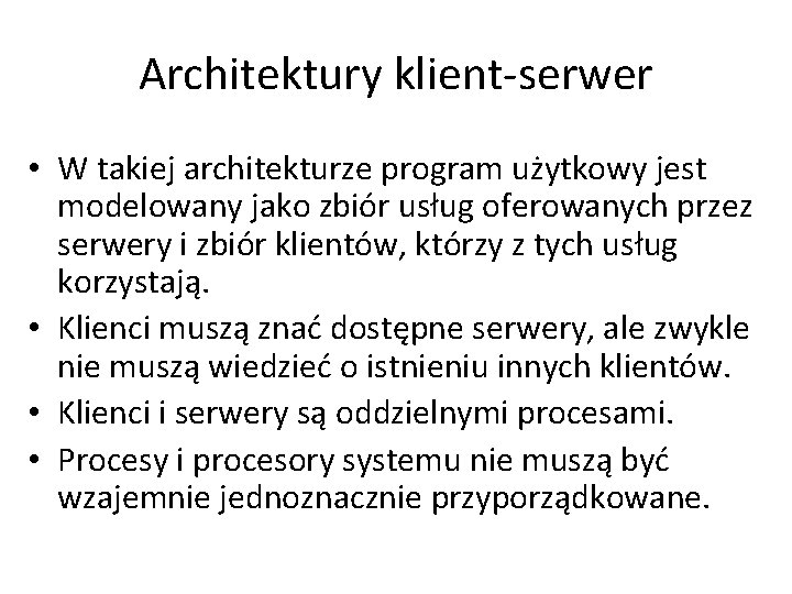 Architektury klient-serwer • W takiej architekturze program użytkowy jest modelowany jako zbiór usług oferowanych