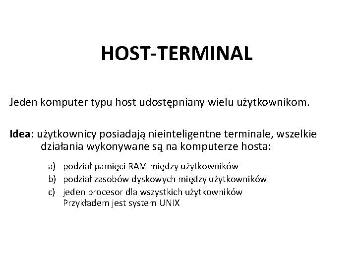 HOST-TERMINAL Jeden komputer typu host udostępniany wielu użytkownikom. Idea: użytkownicy posiadają nieinteligentne terminale, wszelkie