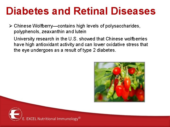 Diabetes and Retinal Diseases Ø Chinese Wolfberry—contains high levels of polysaccharides, polyphenols, zeaxanthin and