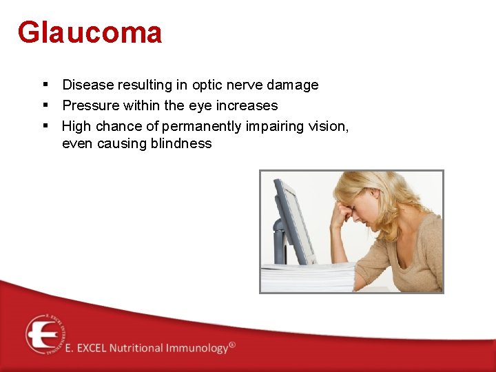 Glaucoma § Disease resulting in optic nerve damage § Pressure within the eye increases