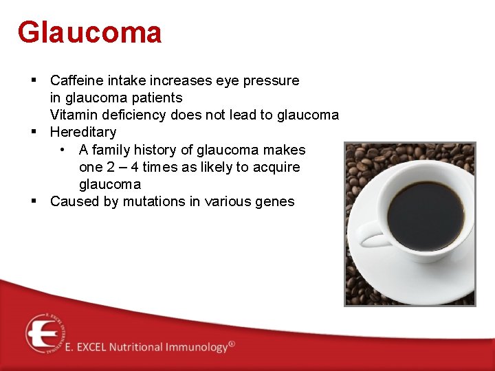 Glaucoma § Caffeine intake increases eye pressure in glaucoma patients Vitamin deficiency does not