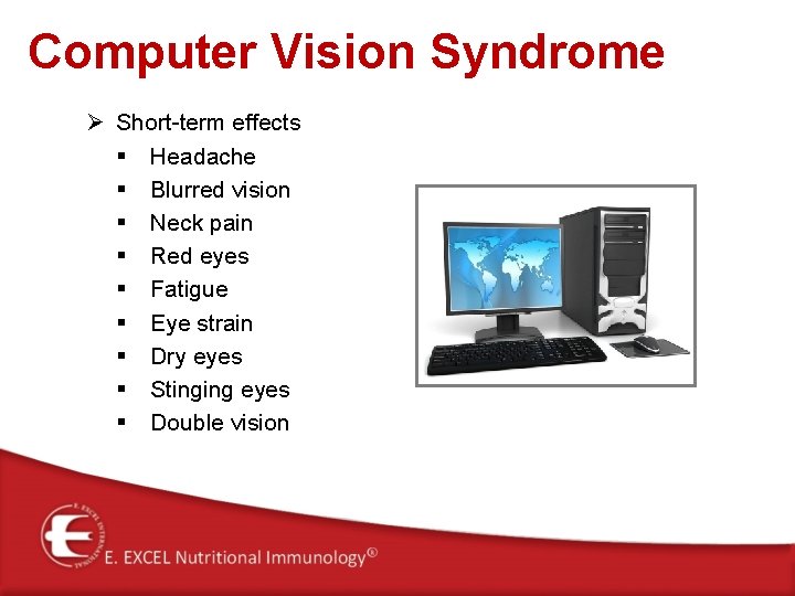 Computer Vision Syndrome Ø Short-term effects § Headache § Blurred vision § Neck pain