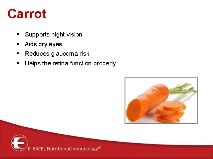 Carrot § Supports night vision § Aids dry eyes § Reduces glaucoma risk §