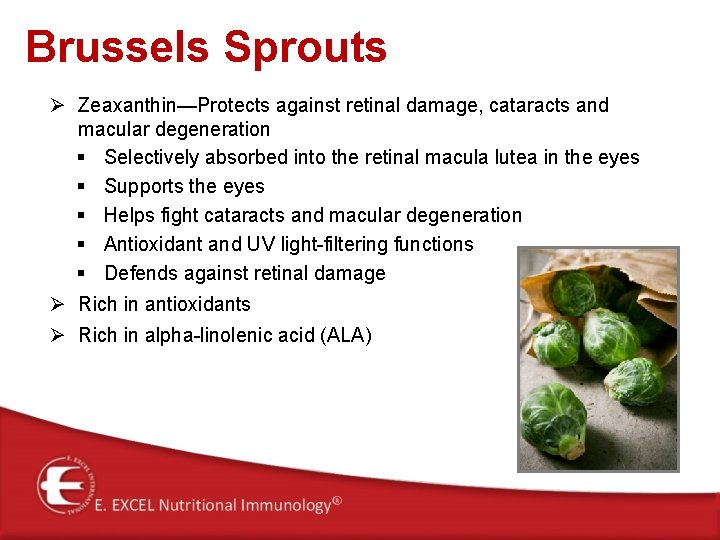 Brussels Sprouts Ø Zeaxanthin—Protects against retinal damage, cataracts and macular degeneration § Selectively absorbed
