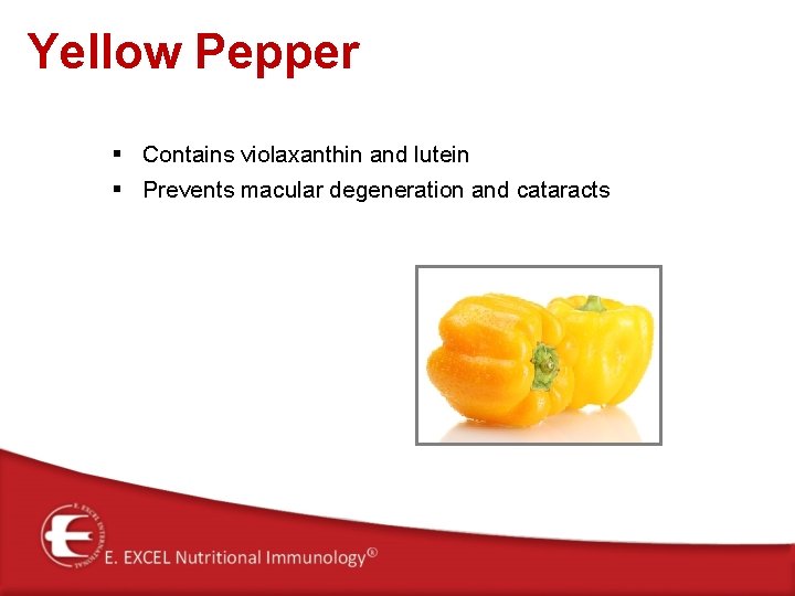 Yellow Pepper § Contains violaxanthin and lutein § Prevents macular degeneration and cataracts 