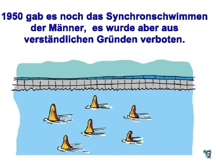1950 gab es noch das Synchronschwimmen der Männer, es wurde aber aus verständlichen Gründen 1950 gab es noch das Synchronschwimmen der Männer, es wurde aber aus verständlichen Gründen