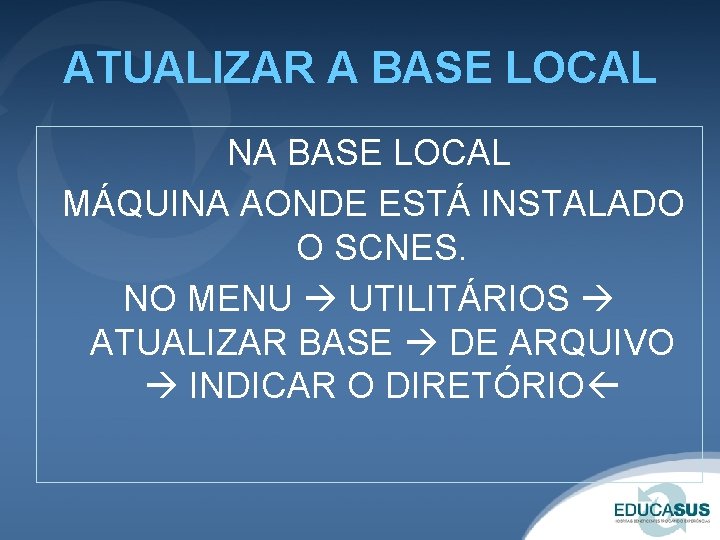 ATUALIZAR A BASE LOCAL NA BASE LOCAL MÁQUINA AONDE ESTÁ INSTALADO O SCNES. NO