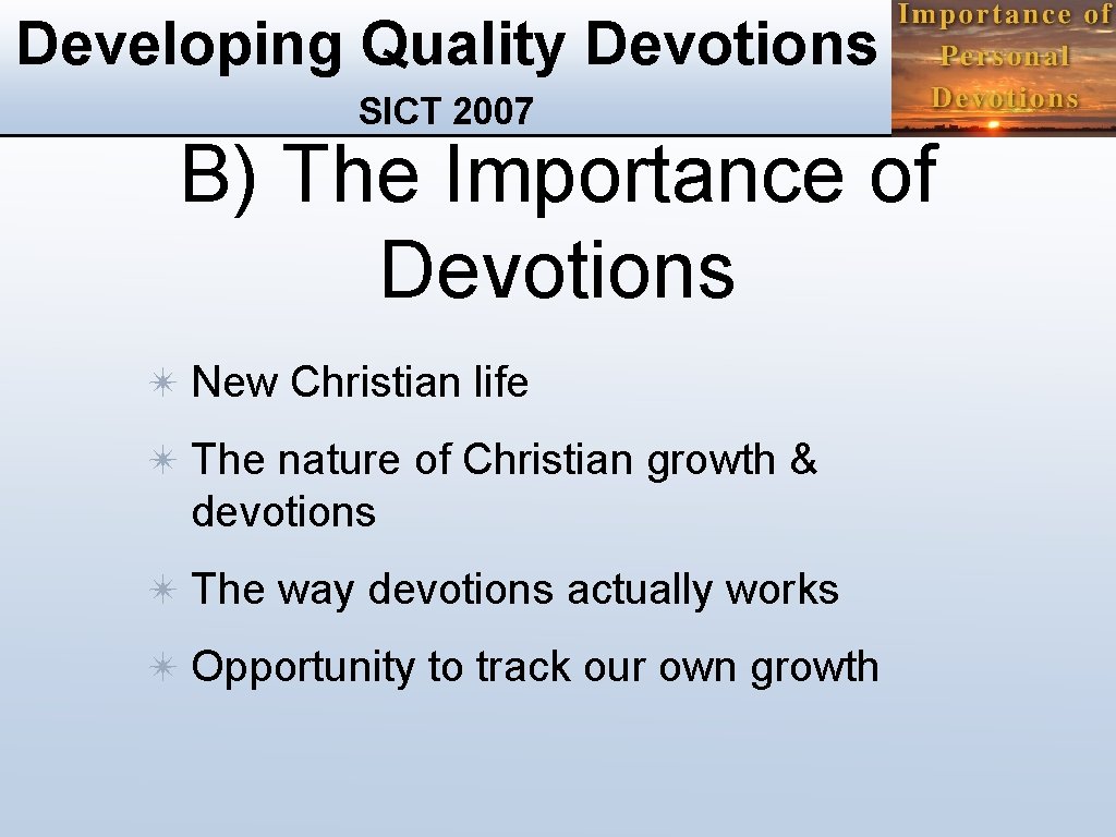 Developing Quality Devotions SICT 2007 B) The Importance of Devotions ✴ New Christian life