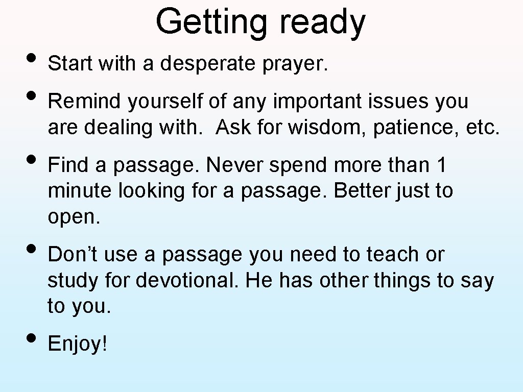 Getting ready • Start with a desperate prayer. • Remind yourself of any important