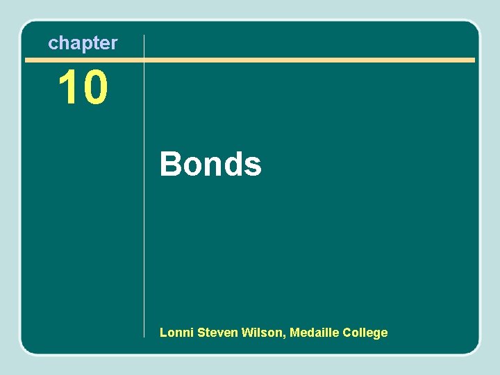 chapter 10 Bonds Lonni Steven Wilson, Medaille College 