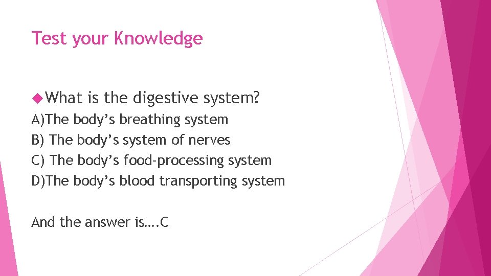 Test your Knowledge What is the digestive system? A)The body’s breathing system B) The