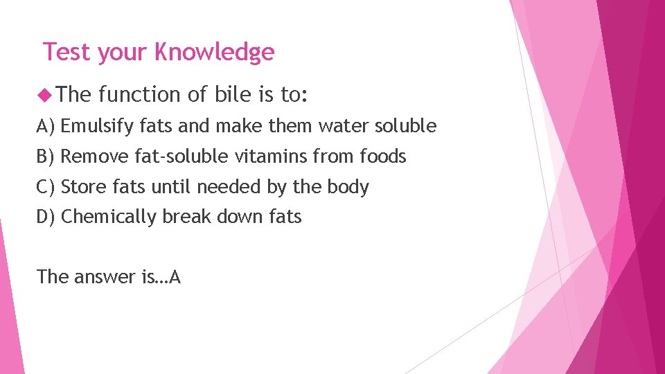 Test your Knowledge The function of bile is to: A) Emulsify fats and make