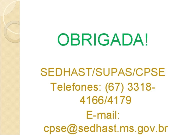 OBRIGADA! SEDHAST/SUPAS/CPSE Telefones: (67) 33184166/4179 E-mail: cpse@sedhast. ms. gov. br 