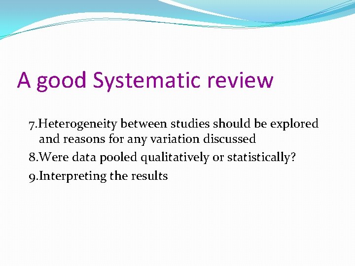 A good Systematic review 7. Heterogeneity between studies should be explored and reasons for