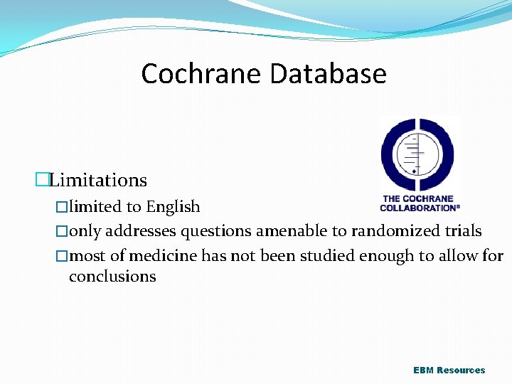 Cochrane Database �Limitations �limited to English �only addresses questions amenable to randomized trials �most