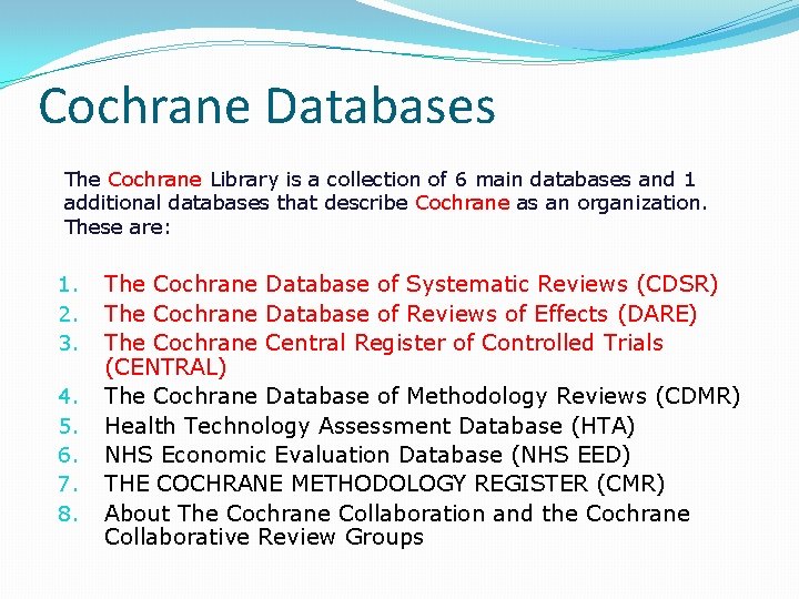 Cochrane Databases The Cochrane Library is a collection of 6 main databases and 1