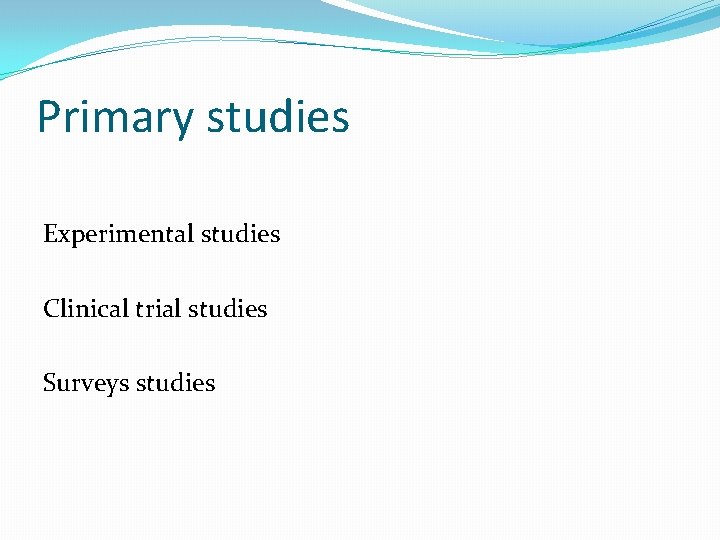 Primary studies Experimental studies Clinical trial studies Surveys studies 