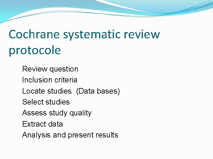 Cochrane systematic review protocole Review question Inclusion criteria Locate studies (Data bases) Select studies