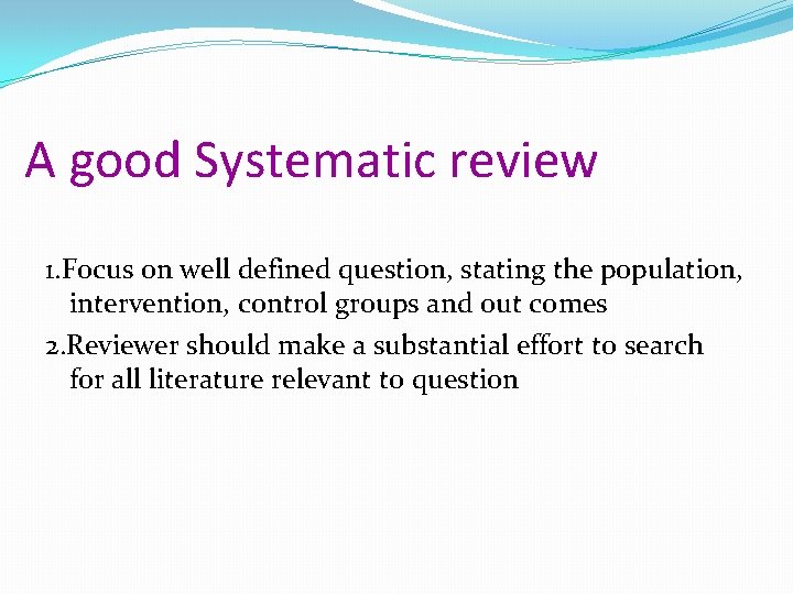 A good Systematic review 1. Focus on well defined question, stating the population, intervention,