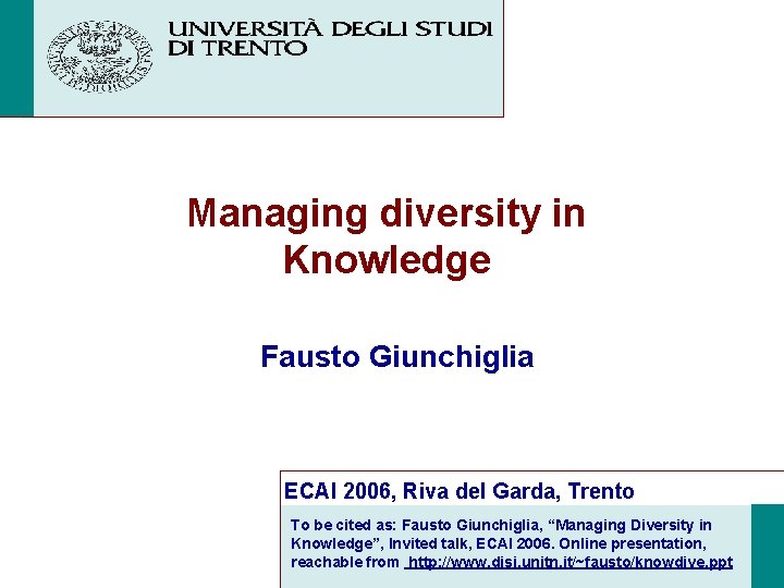 Managing diversity in Knowledge Fausto Giunchiglia ECAI 2006, Riva del Garda, Trento To be