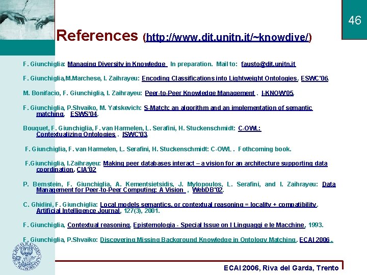 References (http: //www. dit. unitn. it/~knowdive/) F. Giunchiglia: Managing Diversity in Knowledge In preparation.