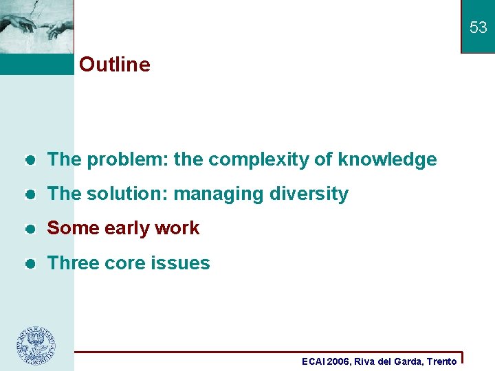 53 Outline The problem: the complexity of knowledge The solution: managing diversity Some early