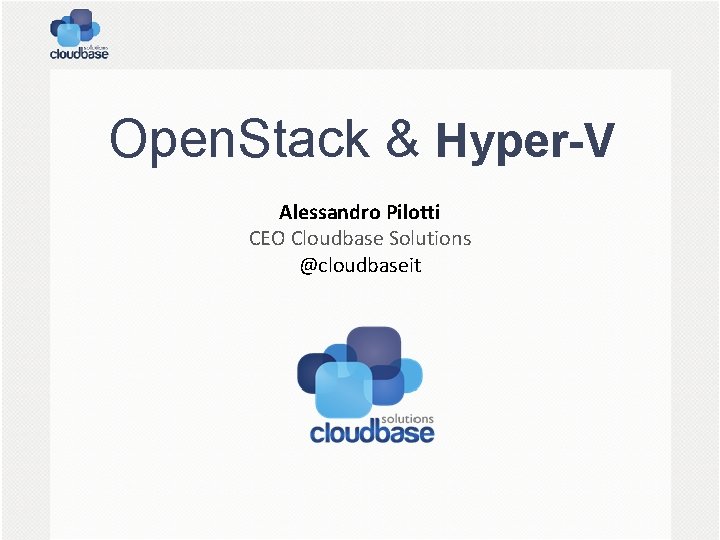Open. Stack & Hyper-V Alessandro Pilotti CEO Cloudbase Solutions @cloudbaseit 