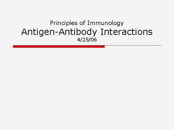 Principles of Immunology Antigen-Antibody Interactions 4/25/06 