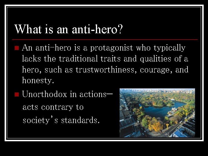 What is an anti-hero? An anti-hero is a protagonist who typically lacks the traditional