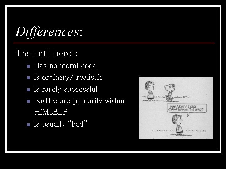 Differences: The anti-hero : n n n Has no moral code Is ordinary/ realistic
