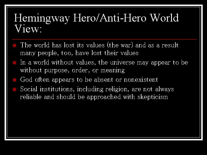 Hemingway Hero/Anti-Hero World View: n n The world has lost its values (the war)