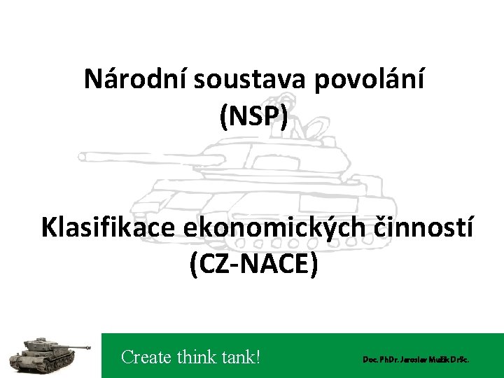  Národní soustava povolání (NSP) Klasifikace ekonomických činností (CZ-NACE) Create think tank! Doc. Ph.