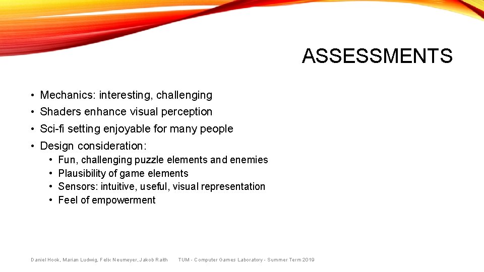 ASSESSMENTS • Mechanics: interesting, challenging • Shaders enhance visual perception • Sci-fi setting enjoyable