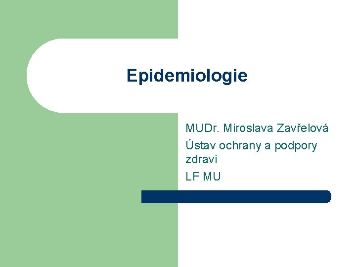 Epidemiologie MUDr. Miroslava Zavřelová Ústav ochrany a podpory zdraví LF MU 