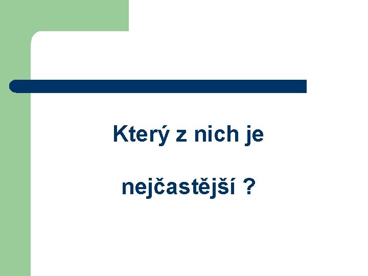 Který z nich je nejčastější ? 