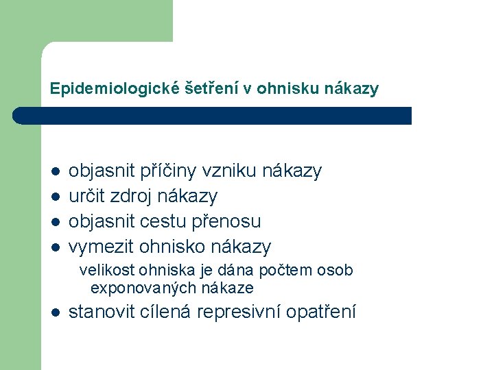 Epidemiologické šetření v ohnisku nákazy l l objasnit příčiny vzniku nákazy určit zdroj nákazy