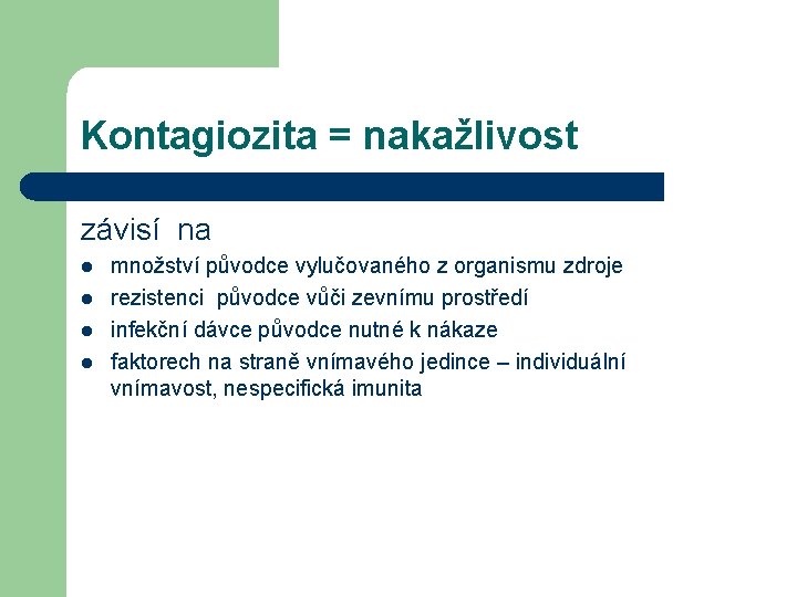 Kontagiozita = nakažlivost závisí na l l množství původce vylučovaného z organismu zdroje rezistenci