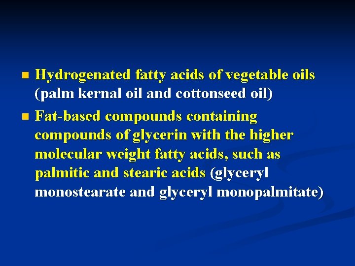 Hydrogenated fatty acids of vegetable oils (palm kernal oil and cottonseed oil) n Fat-based