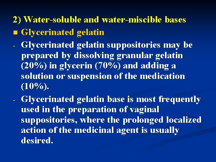 2) Water-soluble and water-miscible bases n Glycerinated gelatin - Glycerinated gelatin suppositories may be