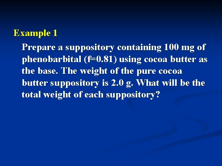 Example 1 Prepare a suppository containing 100 mg of phenobarbital (f=0. 81) using cocoa