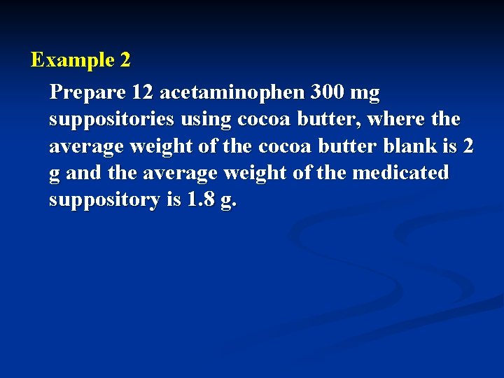 Example 2 Prepare 12 acetaminophen 300 mg suppositories using cocoa butter, where the average