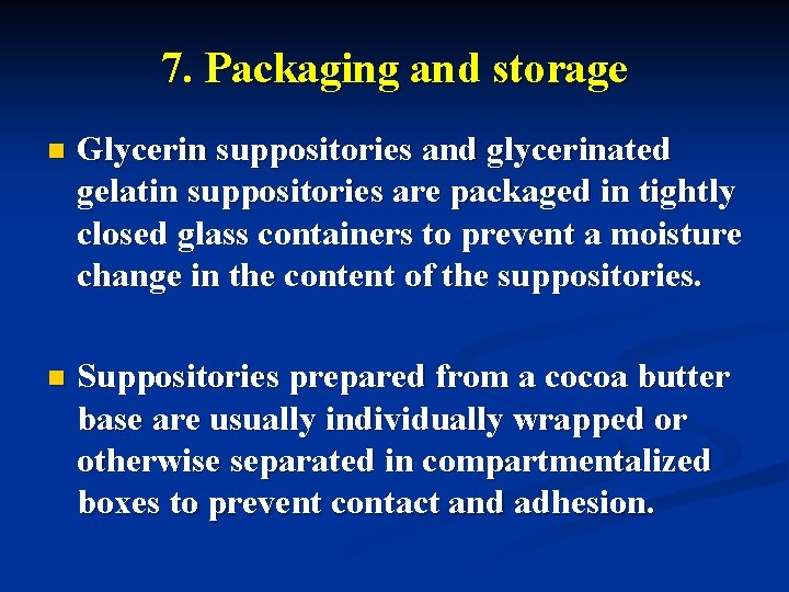 7. Packaging and storage n Glycerin suppositories and glycerinated gelatin suppositories are packaged in