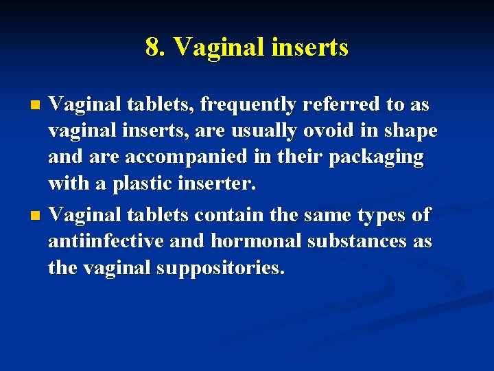 8. Vaginal inserts Vaginal tablets, frequently referred to as vaginal inserts, are usually ovoid