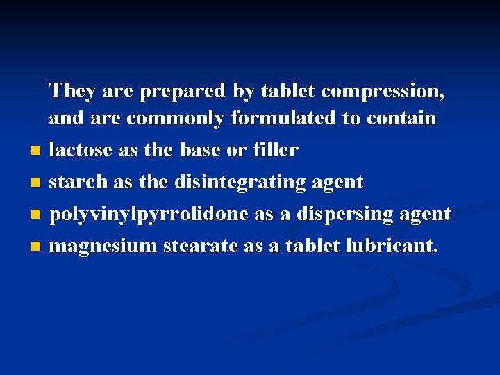 They are prepared by tablet compression, and are commonly formulated to contain n lactose