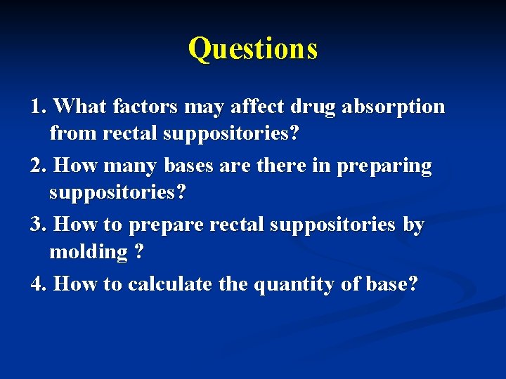 Questions 1. What factors may affect drug absorption from rectal suppositories? 2. How many