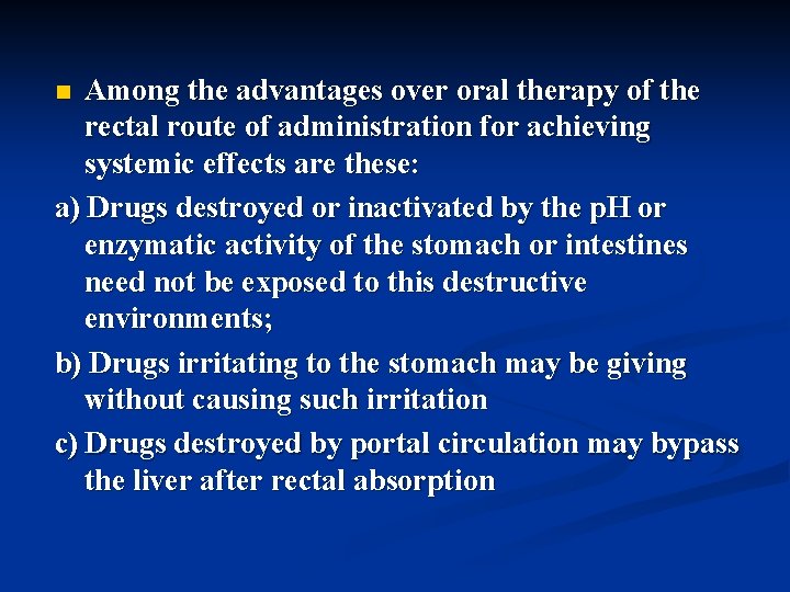 Among the advantages over oral therapy of the rectal route of administration for achieving