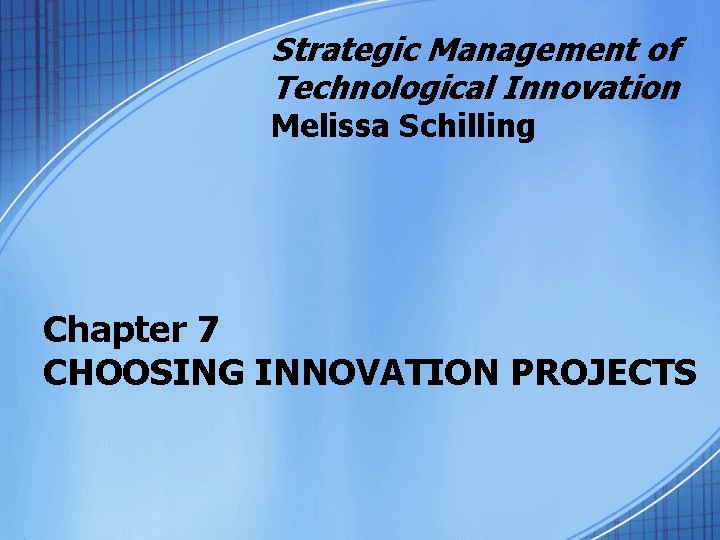 Strategic Management of Technological Innovation Melissa Schilling Chapter 7 CHOOSING INNOVATION PROJECTS 
