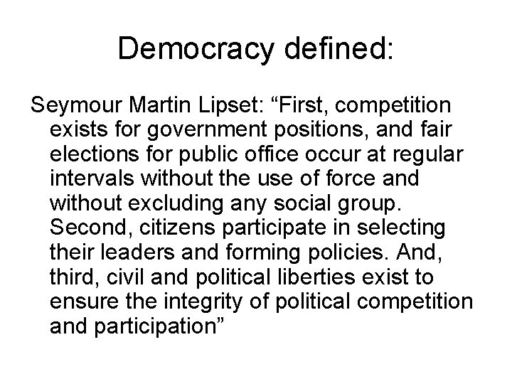 Democracy defined: Seymour Martin Lipset: “First, competition exists for government positions, and fair elections